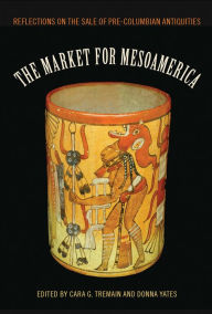 The Market for Mesoamerica: Reflections on the Sale of Pre-Columbian Antiquities Cara G. Tremain Editor
