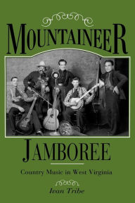 Mountaineer Jamboree: Country Music in West Virginia Ivan M. Tribe Author