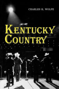 Kentucky Country: Folk and Country Music of Kentucky Charles K. Wolfe Author