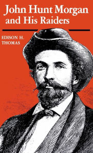 John Hunt Morgan and His Raiders Edison H. Thomas Author