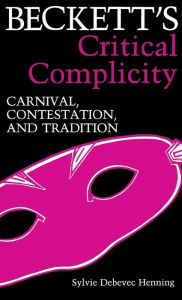 Beckett's Critical Complicity: Carnival, Contestation, and Tradition Sylvie Debevic Henning Author