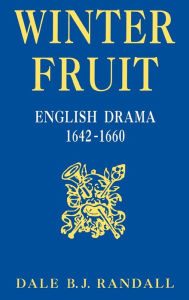 Winter Fruit: English Drama, 1642-1660 Dale B.J. Randall Author