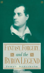 Fantasy, Forgery, and the Byron Legend James Soderholm Author