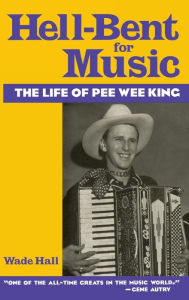 Hell-Bent For Music: The Life of Pee Wee King Wade Hall Author