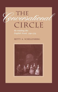 The Conversational Circle: Rereading the English Novel, 1740-1775 Betty Schellenberg Author