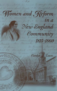 Women and Reform in a New England Community, 1815-1860 Carolyn J. Lawes Author