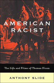 American Racist: The Life and Films of Thomas Dixon Anthony Slide Author