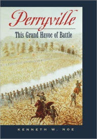 Perryville: This Grand Havoc of Battle Kenneth W. Noe Author