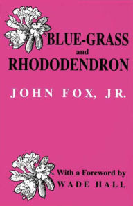 Blue-grass and Rhododendron: Out-doors in Old Kentucky John Fox Jr. Author