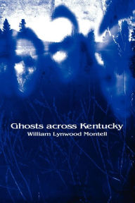 Ghosts across Kentucky William Lynwood Montell Author
