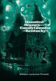 Haunted Houses and Family Ghosts of Kentucky William Lynwood Montell Author
