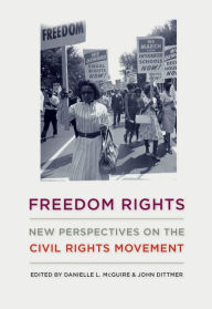 Freedom Rights: New Perspectives on the Civil Rights Movement Danielle L. McGuire Editor