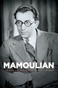 Mamoulian: Life on Stage and Screen David Luhrssen Author