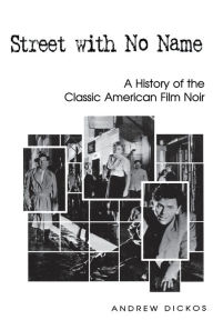 Street with No Name: A History of the Classic American Film Noir Andrew Dickos Author