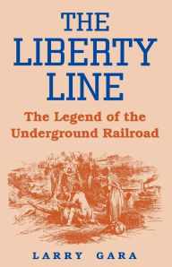 The Liberty Line: The Legend of the Underground Railroad Larry Gara Author