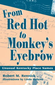 From Red Hot to Monkey's Eyebrow: Unusual Kentucky Place Names Robert M. Rennick Author