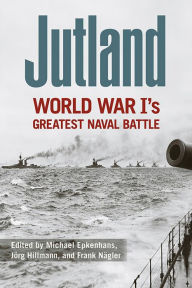 Jutland: World War I's Greatest Naval Battle Michael Epkenhans Editor