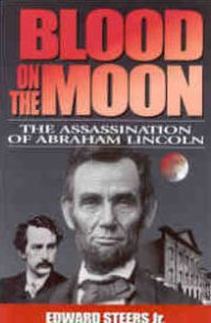 Blood on the Moon: The Assassination of Abraham Lincoln - Edward Steers Jr.