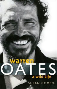Warren Oates: A Wild Life Susan A. Compo Author