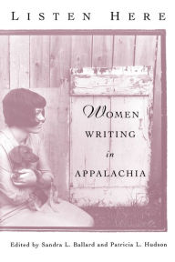 Listen Here: Women Writing in Appalachia Sandra L. Ballard Editor