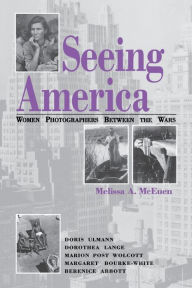 Seeing America: Women Photographers between the Wars Melissa A. McEuen Author