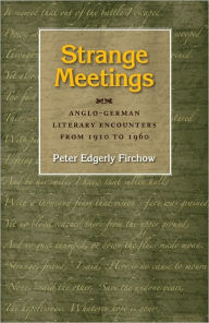 Strange Meetings: Anglo-German Literary Encounters from 1910 To 1960 Peter Edgerly Firchow Author