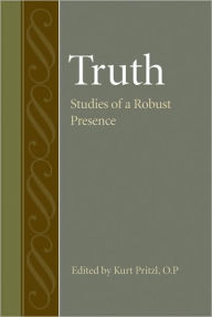 Truth: Studies of a Robust Presence Kurt Pritzl Author