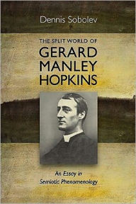 The Split World of Gerard Manley Hopkins: An Essay in Semiotic Phenomenology Dennis Sobolev Author