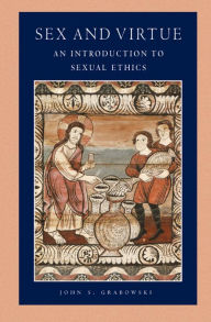 Sex and Virtue: An Introduction to Sexual Ethics (Catholic Moral Thought, Volume 2) - John S. Grabowski