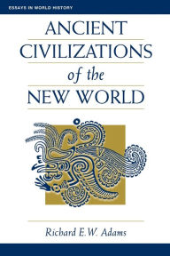 Ancient Civilizations Of The New World Richard Ew Adams Author