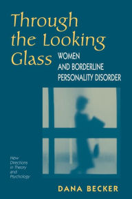 Through The Looking Glass: Women And Borderline Personality Disorder Dana Becker Author