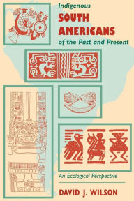 Indigenous South Americans Of The Past And Present: An Ecological Perspective David J. Wilson Author