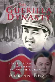 The Guerilla Dynasty: Politics And Leadership In North Korea Adrian Buzo Author