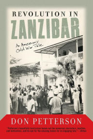 Revolution In Zanzibar: An American's Cold War Tale Donald Petterson Author