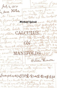 Calculus On Manifolds: A Modern Approach To Classical Theorems Of Advanced Calculus - Michael Spivak