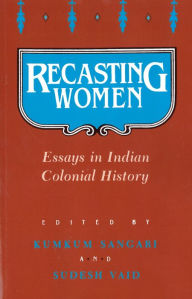Recasting Women: Essays in Indian Colonial History Kumkum Sangari Editor
