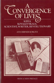 A Convergence of Lives: Sofia Kovalevskaia - Scientist, Writer, Revolutionary Ann Koblitz Author