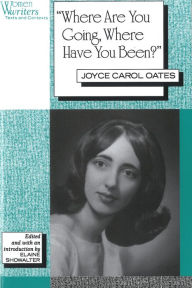 'Where Are You Going, Where Have You Been?': Joyce Carol Oates Elaine Showalter Editor
