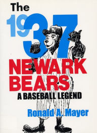 The 1937 Newark Bears: A Baseball Legend Ronald A. Mayer Author