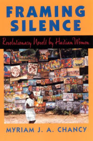 Framing Silence: Revolutionary Novels by Haitian Women Myriam J. A. Chancy Author