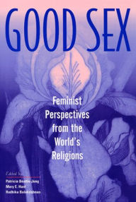 Good Sex: Feminist Perspectives from the World's Religions Patricia Beattie Jung Editor