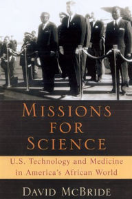 Missions for Science: U.S. Technology and Medicine in America's African World David McBride Author