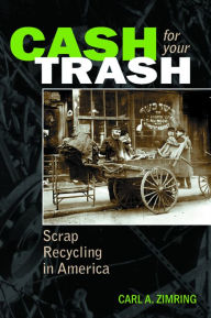 Cash For Your Trash: Scrap Recycling in America Carl A. Zimring Author