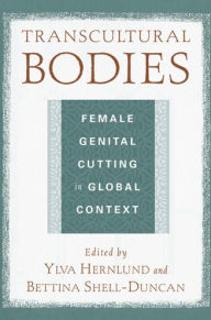 Transcultural Bodies: Female Genital Cutting in Global Context - Ylva K Hernlund