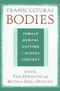 Transcultural Bodies: Female Genital Cutting in Global Context Bettina K Shell-Duncan Editor