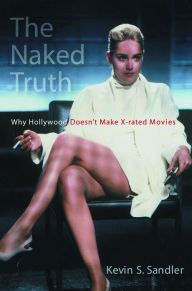 The Naked Truth: Why Hollywood Doesn't Make X-rated Movies Kevin S. Sandler Author
