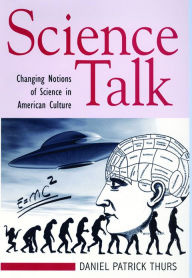 Science Talk: Changing Notions of Science in American Culture - Daniel Patrick Thurs