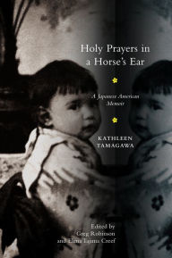 Holy Prayers in a Horse's Ear: A Japanese American Memoir Greg Robinson Editor