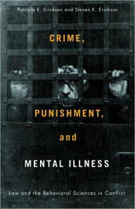 Crime, Punishment, and Mental Illness: Law and the Behavioral Sciences in Conflict Patricia Erickson Author