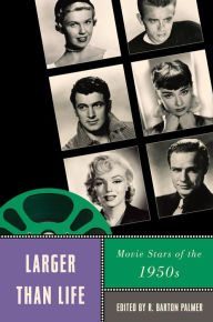 Larger Than Life: Movie Stars of the 1950s R. Barton Palmer Editor